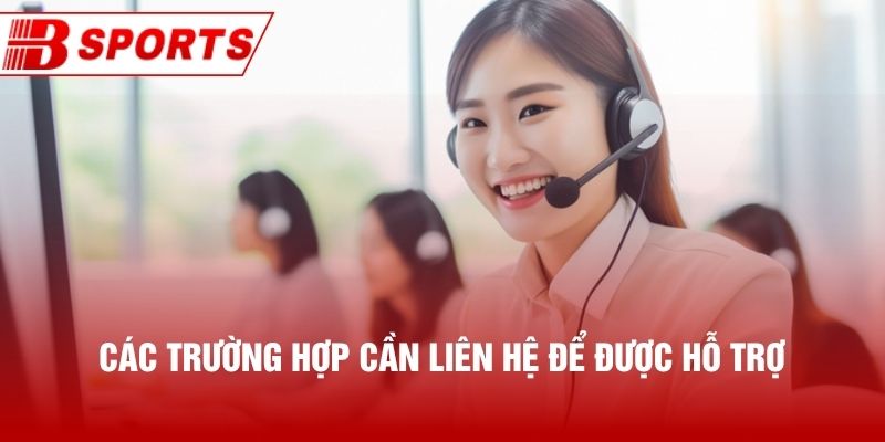 Các trường hợp cần Liên hệ để được hỗ trợ
