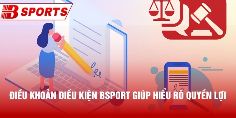 Điều khoản điều kiện Bsport giúp hiểu rõ quyền lợi