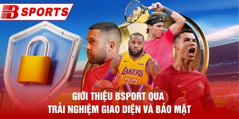 Giới thiệu Bsport qua trải nghiệm giao diện và bảo mật