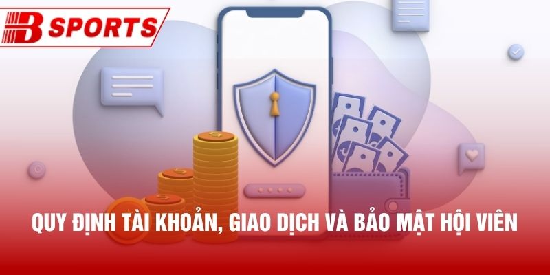 Quy định tài khoản, giao dịch và bảo mật hội viên